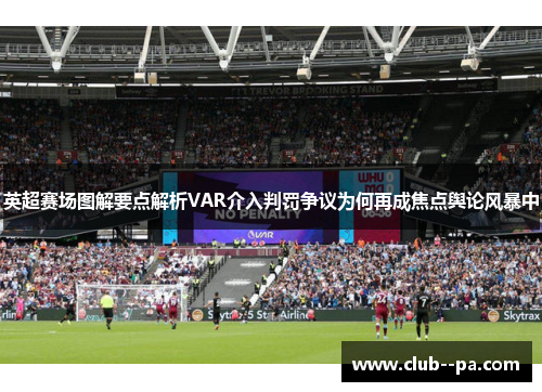 英超赛场图解要点解析VAR介入判罚争议为何再成焦点舆论风暴中