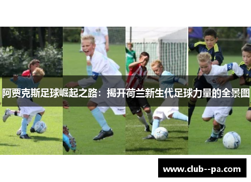 阿贾克斯足球崛起之路：揭开荷兰新生代足球力量的全景图