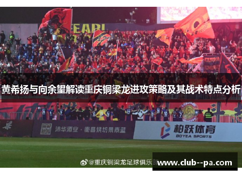 黄希扬与向余望解读重庆铜梁龙进攻策略及其战术特点分析