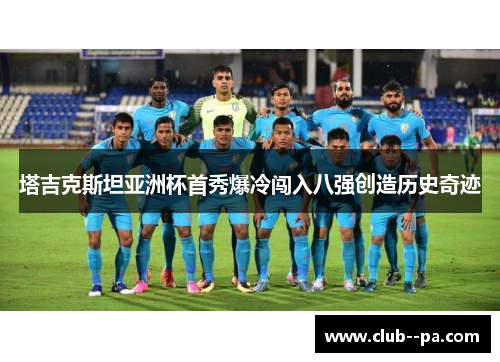 塔吉克斯坦亚洲杯首秀爆冷闯入八强创造历史奇迹