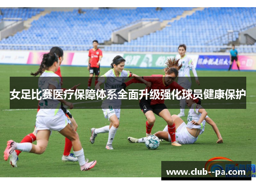 女足比赛医疗保障体系全面升级强化球员健康保护