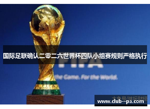 国际足联确认二零二六世界杯四队小组赛规则严格执行 国际足联确认二零二六世界杯四队小组赛规则严格执行